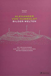 Alexander von Humboldt - Bilder-Welten: Die Zeichnungen aus den Amerikanischen Reisetagebüchern